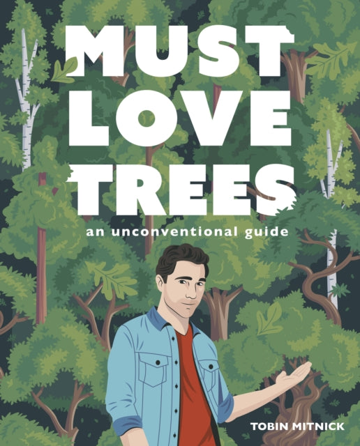 Must Love Trees : An Unconventional Guide