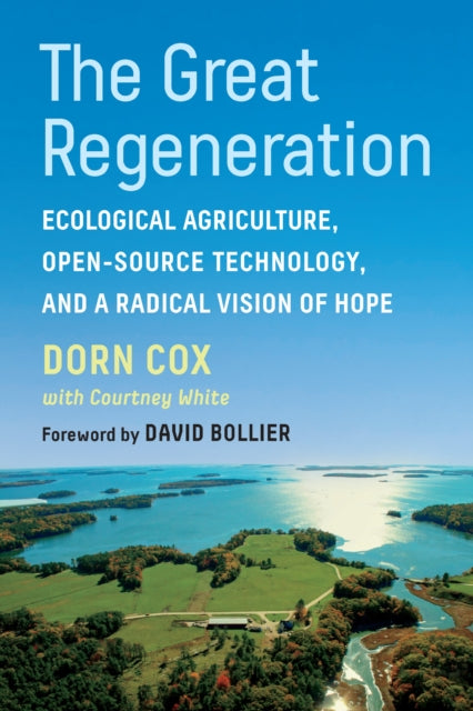 The Great Regeneration : Ecological Agriculture, Open-Source Technology, and a Radical Vision of Hope
