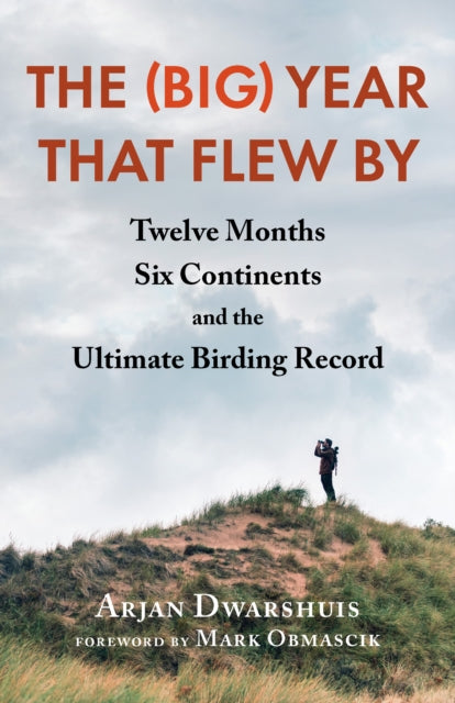 The (Big) Year that Flew By : Twelve Months, Six Continents, and the Ultimate Birding Record