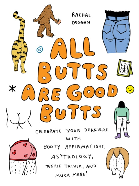 All Butts Are Good Butts : Celebrate Your Derriere with Booty Affirmations, As*trology, Tushie Trivia, and More