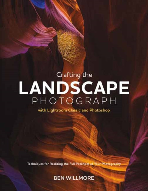 Crafting the Landscape Photograph with Lightroom Classic and Photoshop�
