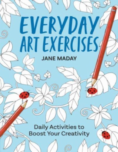 Everyday Art Exercises : Daily Activities to Boost Your Creativity