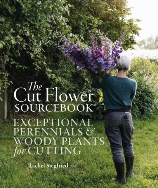 The Cut Flower Sourcebook : Exceptional Perennials and Woody Plants for Cutting