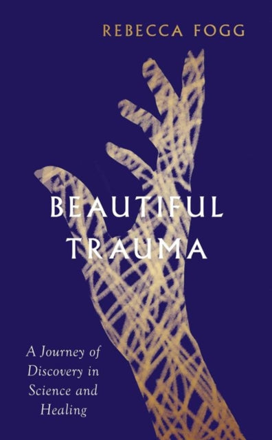 Beautiful Trauma : A Journey of Discovery in Science and Healing