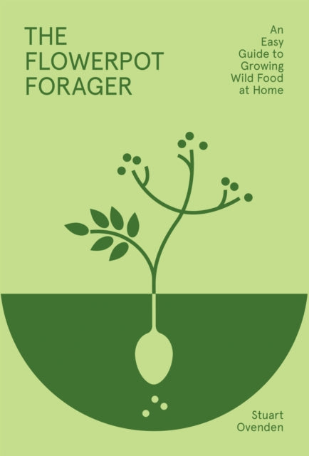 The Flowerpot Forager : An Easy Guide to Growing Wild Food at Home