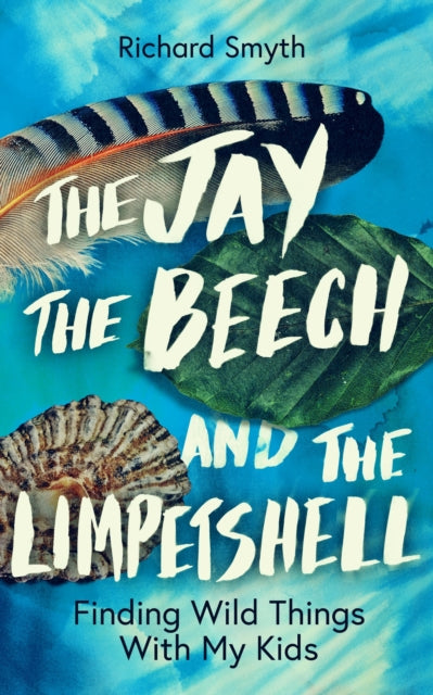 The Jay, The Beech and the Limpetshell : Finding Wild Things With My Kids