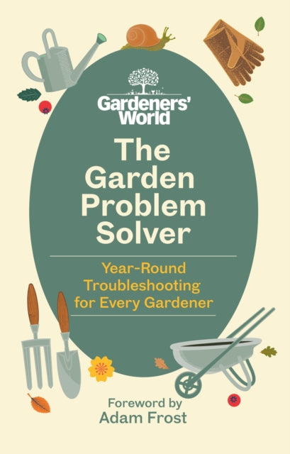 The Gardeners' World Problem Solver : Year-Round Troubleshooting for Every Gardener
