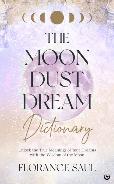 The Moon Dust Dream Dictionary : Unlock the true meanings of your dreams with the wisdom of the moon