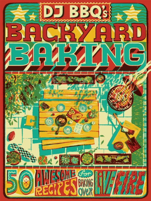 DJ BBQ's Backyard Baking : 50 Awesome Recipes for Baking Over Live Fire
