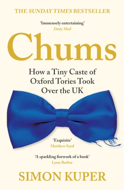 Chums : How a Tiny Caste of Oxford Tories Took Over the UK