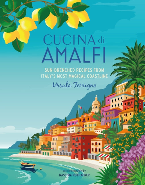 Cucina di Amalfi : Sun-Drenched Recipes from Southern Italy's Most Magical Coastline