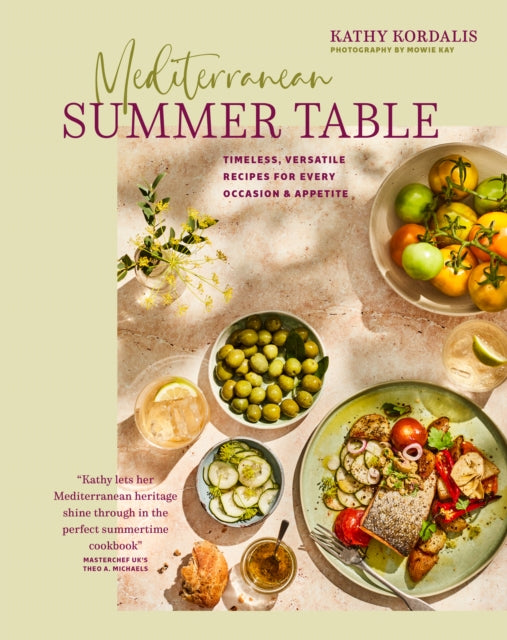 Mediterranean Summer Table : Timeless, Versatile Recipes for Every Occasion & Appetite