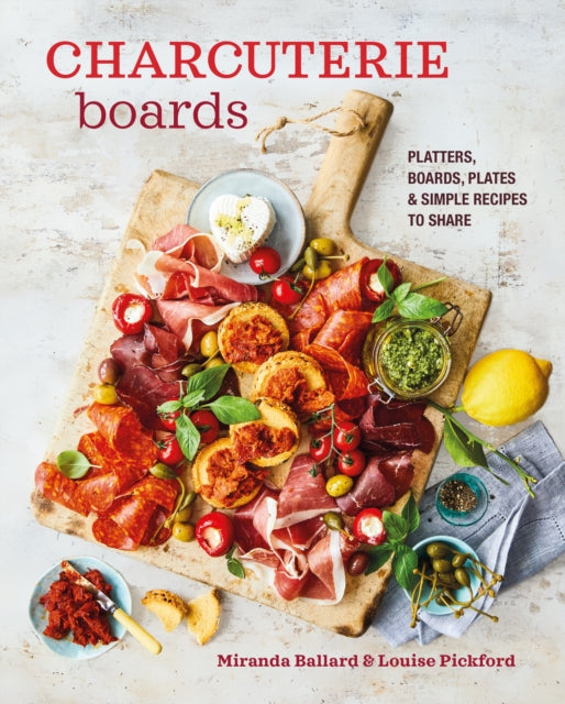 Charcuterie Boards : Platters, Boards, Plates and Simple Recipes to Share