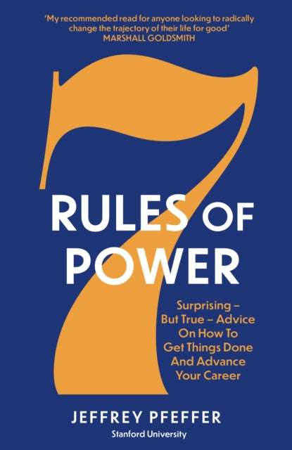 7 Rules of Power : Surprising - But True - Advice on How to Get Things Done and Advance Your Career