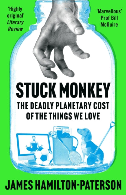 Stuck Monkey : The Deadly Planetary Cost of the Things We Love