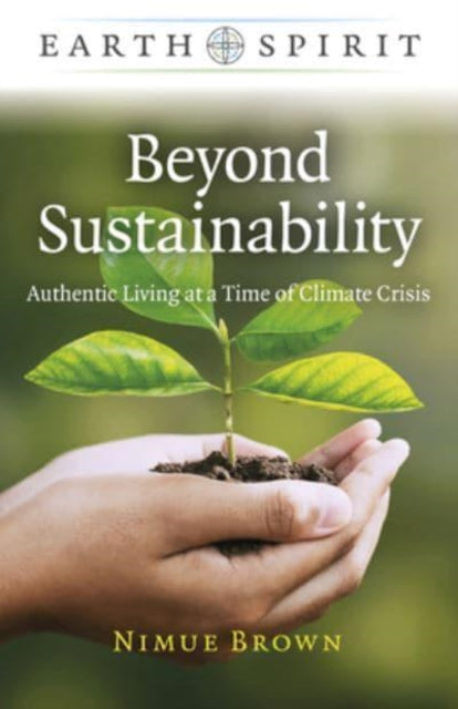 Earth Spirit: Beyond Sustainability - Authentic Living at a Time of Climate Crisis