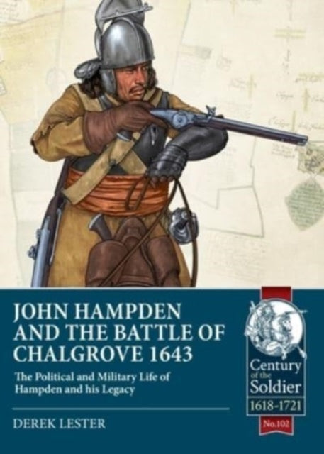 John Hampden and the Battle of Chalgrove : The Political and Military Life of Hampden and His Legacy