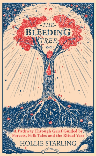 The Bleeding Tree : A Pathway Through Grief Guided by Forests, Folk Tales and the Ritual Year