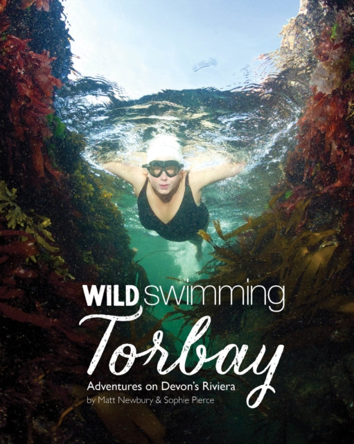 Wild Swimming Torbay : Adventures on Devon's Riviera (Torquay, Paignton and Brixham)