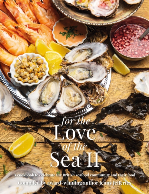 For The Love of the Sea II : A cookbook to celebrate the British seafood community and their food