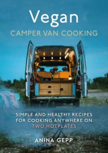 Vegan Camper Van Cooking : Simple and Healthy Recipes for Cooking Anywhere on Two Hotplates