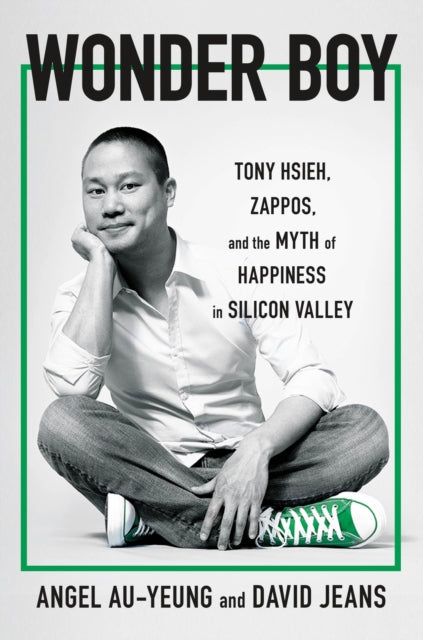 Wonder Boy : Tony Hsieh, Zappos and the Myth of Happiness in Silicon Valley