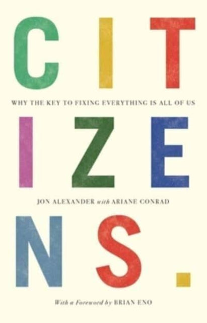 Citizens : Why the Key to Fixing Everything is All of Us