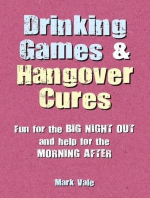 Drinking Games & Hangover Cures : Fun for the Big Night out and Help for the Morning After