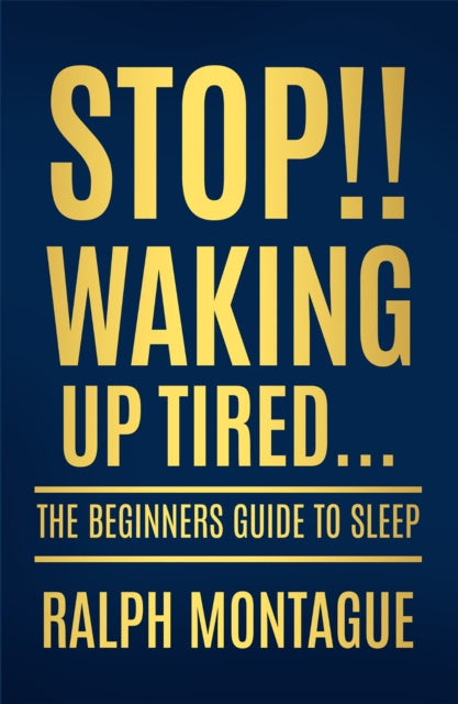 Stop!! Waking Up Tired : The Beginners Guide To Sleep