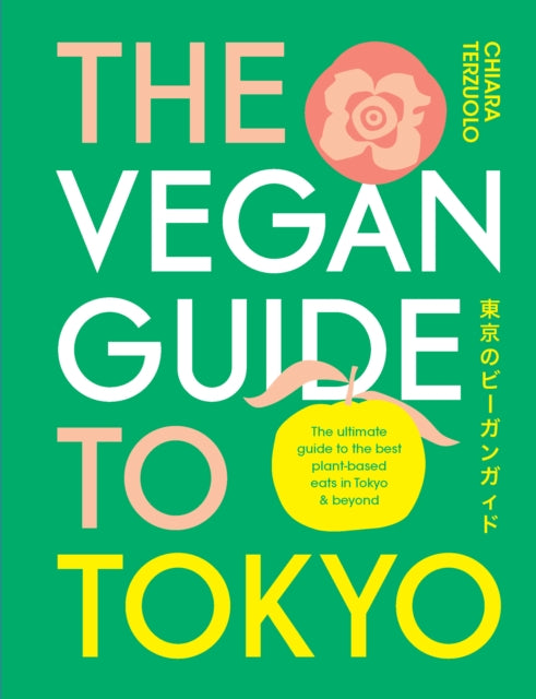 The Vegan Guide to Tokyo : The ultimate plant-based guide to the best eats, cute fashions and fun times