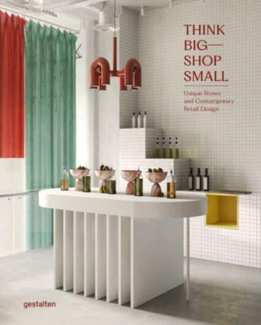 Think Big - Shop Small : Unique Stores and Contemporary Retail Design